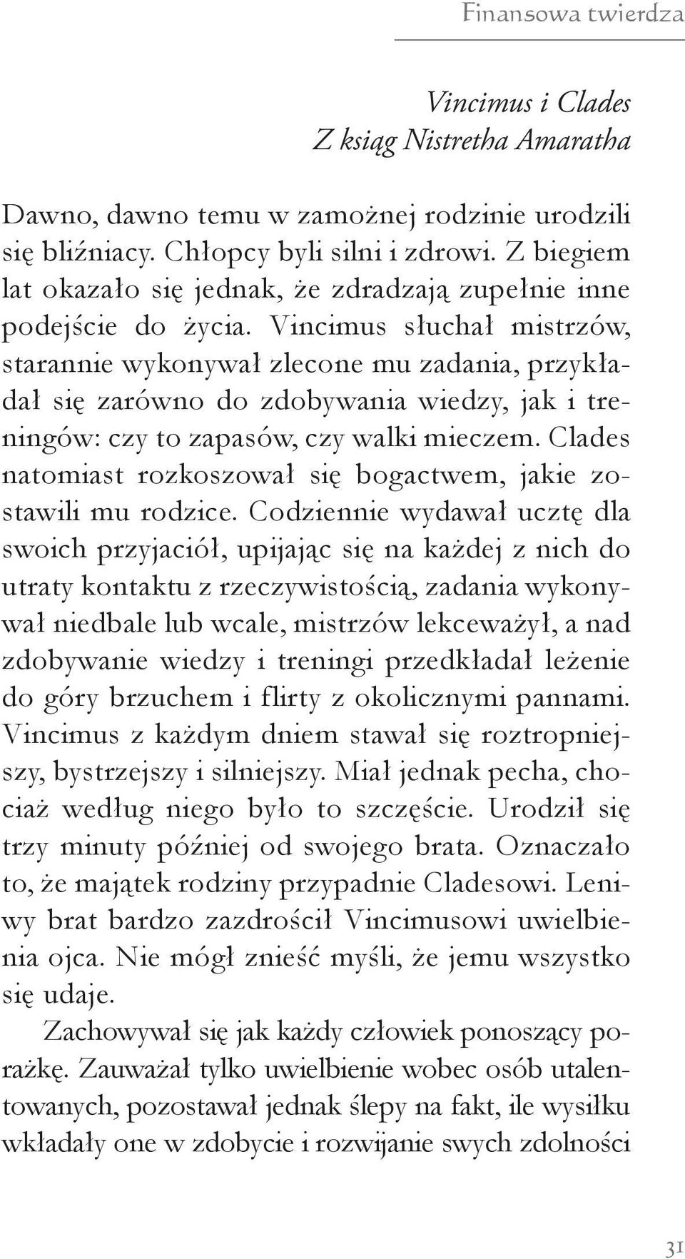 Vincimus słuchał mistrzów, starannie wykonywał zlecone mu zadania, przykładał się zarówno do zdobywania wiedzy, jak i treningów: czy to zapasów, czy walki mieczem.