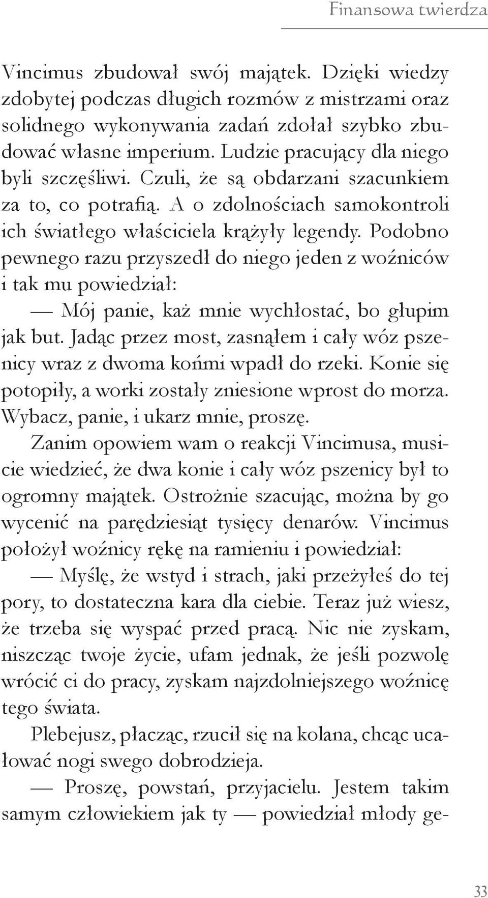 Podobno pewnego razu przyszedł do niego jeden z woźniców i tak mu powiedział: Mój panie, każ mnie wychłostać, bo głupim jak but.