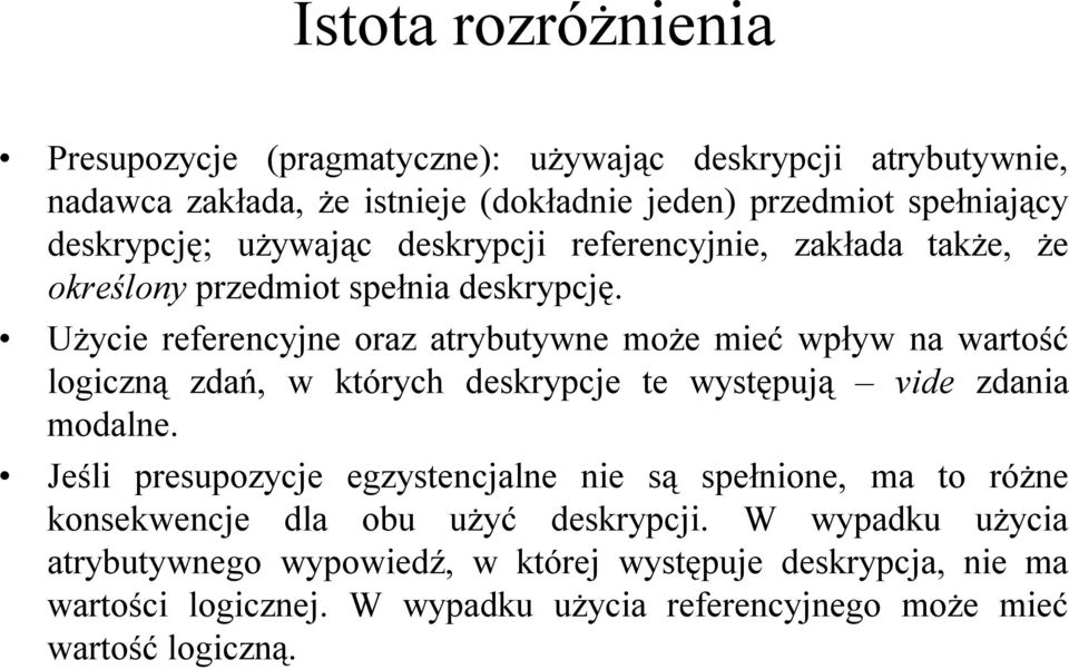 Użycie referencyjne oraz atrybutywne może mieć wpływ na wartość logiczną zdań, w których deskrypcje te występują vide zdania modalne.