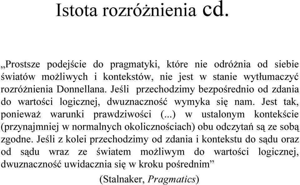 Jeśli przechodzimy bezpośrednio od zdania do wartości logicznej, dwuznaczność wymyka się nam. Jest tak, ponieważ warunki prawdziwości (.