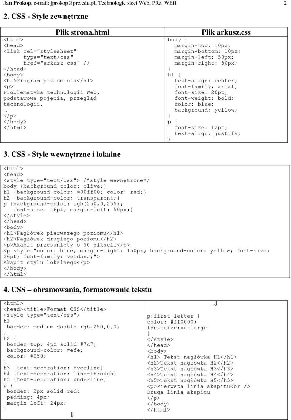 css body margin-top: 10px; margin-bottom: 10px; margin-left: 50px; margin-right: 50px; h1 font-family: arial; font-size: 20pt; font-weight: bold; color: blue; background: yellow; p font-size: 12pt;