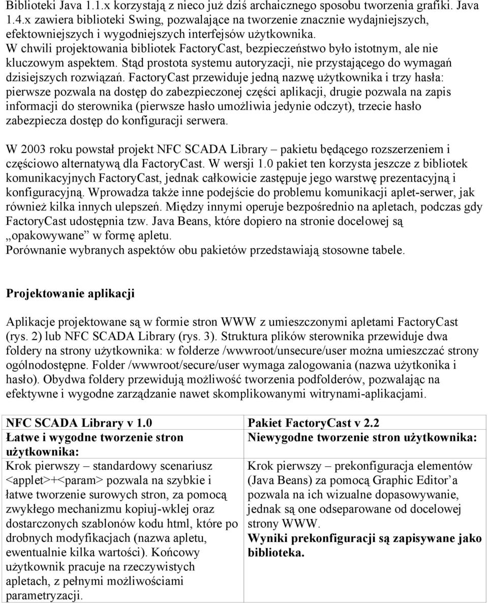 W chwili projektowania bibliotek FactoryCast, bezpieczeństwo było istotnym, ale nie kluczowym aspektem. Stąd prostota systemu autoryzacji, nie przystającego do wymagań dzisiejszych rozwiązań.