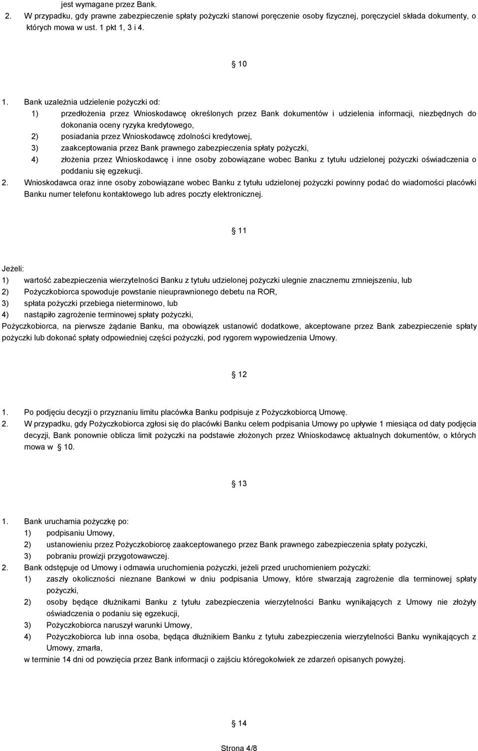 przez Wnioskodawcę zdolności kredytowej, 3) zaakceptowania przez Bank prawnego zabezpieczenia spłaty pożyczki, 4) złożenia przez Wnioskodawcę i inne osoby zobowiązane wobec Banku z tytułu udzielonej