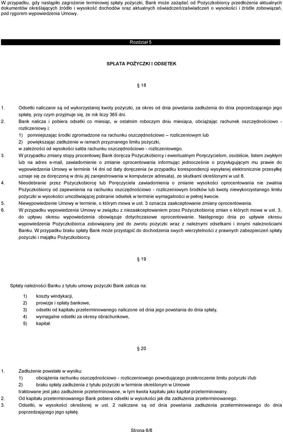 Odsetki naliczane są od wykorzystanej kwoty pożyczki, za okres od dnia powstania zadłużenia do dnia poprzedzającego jego spłatę, przy czym przyjmuje się, że rok liczy 365 dni. 2.