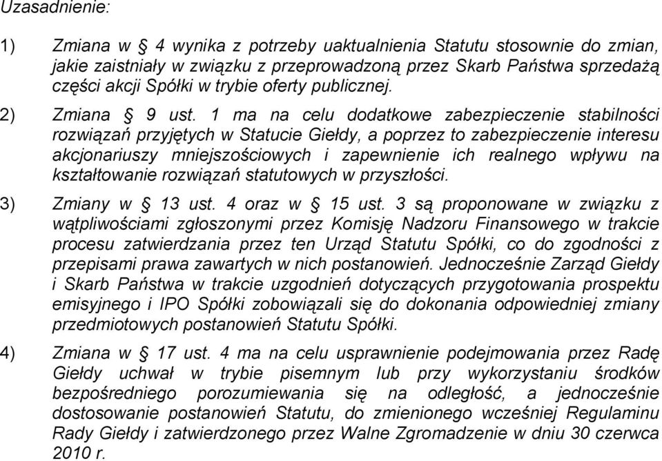 1 ma na celu dodatkowe zabezpieczenie stabilności rozwiązań przyjętych w Statucie Giełdy, a poprzez to zabezpieczenie interesu akcjonariuszy mniejszościowych i zapewnienie ich realnego wpływu na