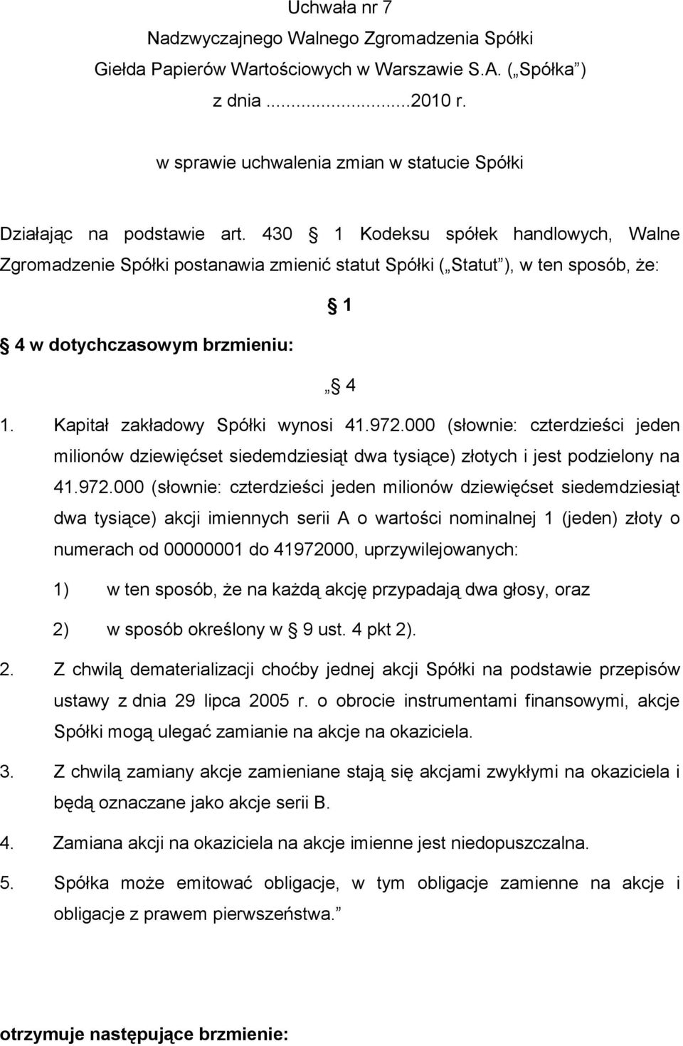 000 (słownie: czterdzieści jeden milionów dziewięćset siedemdziesiąt dwa tysiące) złotych i jest podzielony na 41.972.