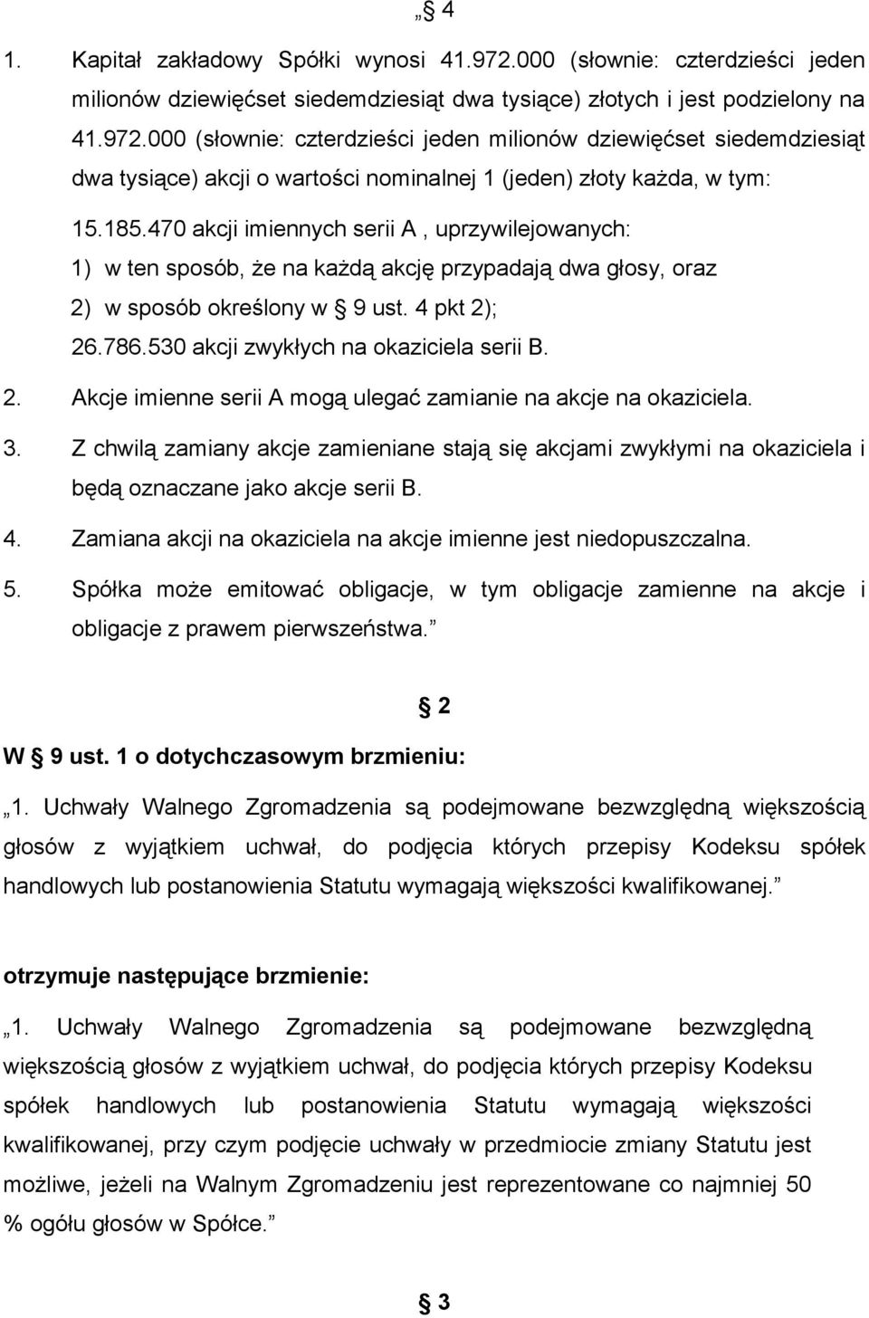 530 akcji zwykłych na okaziciela serii B. 2. Akcje imienne serii A mogą ulegać zamianie na akcje na okaziciela. 3.