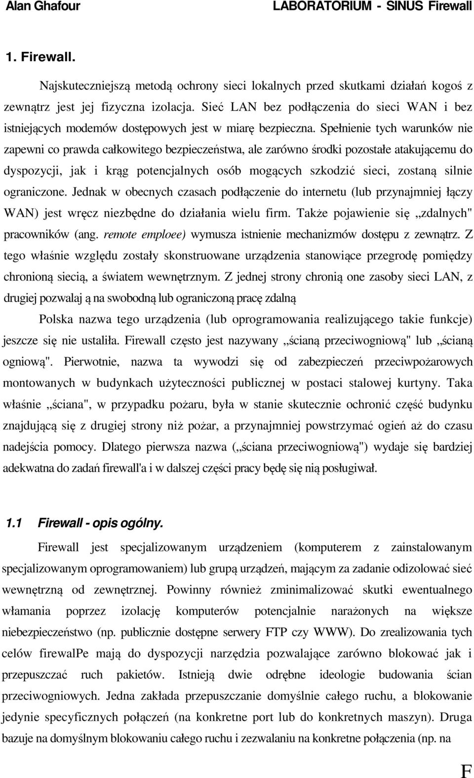 Spełnienie tych warunków nie zapewni co prawda całkowitego bezpieczeństwa, ale zarówno środki pozostałe atakującemu do dyspozycji, jak i krąg potencjalnych osób mogących szkodzić sieci, zostaną