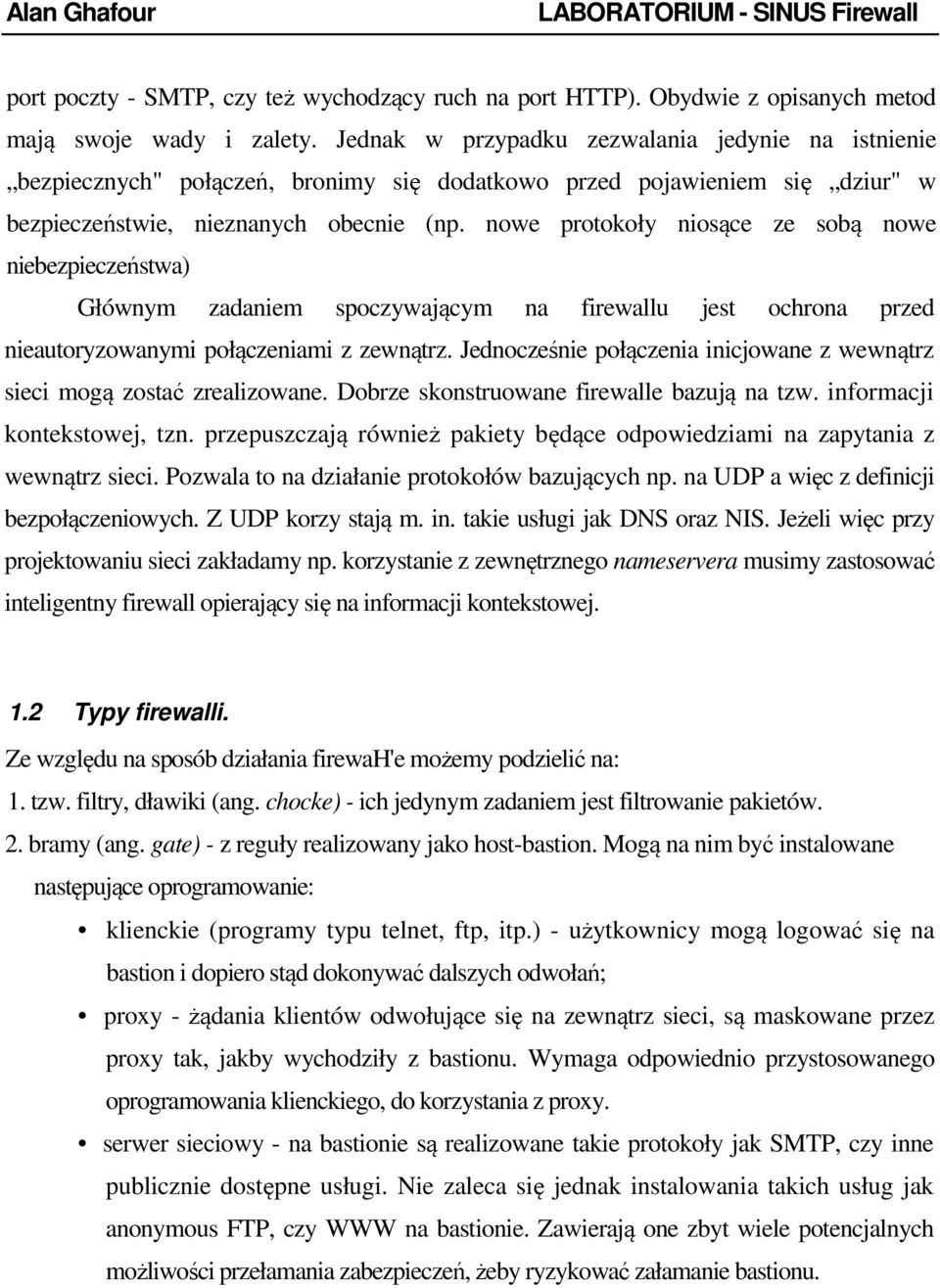 nowe protokoły niosące ze sobą nowe niebezpieczeństwa) Głównym zadaniem spoczywającym na firewallu jest ochrona przed nieautoryzowanymi połączeniami z zewnątrz.