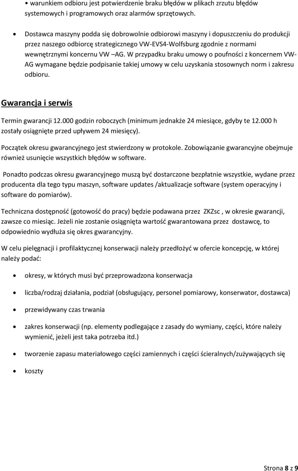 W przypadku braku umowy o poufności z koncernem VW- AG wymagane będzie podpisanie takiej umowy w celu uzyskania stosownych norm i zakresu odbioru. Gwarancja i serwis Termin gwarancji 12.