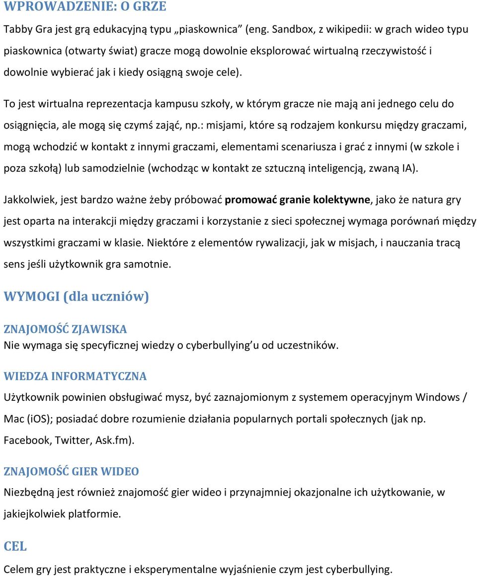 To jest wirtualna reprezentacja kampusu szkoły, w którym gracze nie mają ani jednego celu do osiągnięcia, ale mogą się czymś zająć, np.