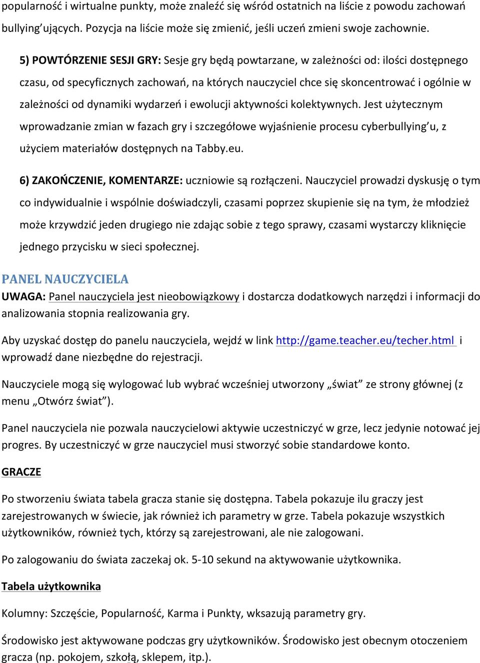 dynamiki wydarzeń i ewolucji aktywności kolektywnych. Jest użytecznym wprowadzanie zmian w fazach gry i szczegółowe wyjaśnienie procesu cyberbullying u, z użyciem materiałów dostępnych na Tabby.eu.