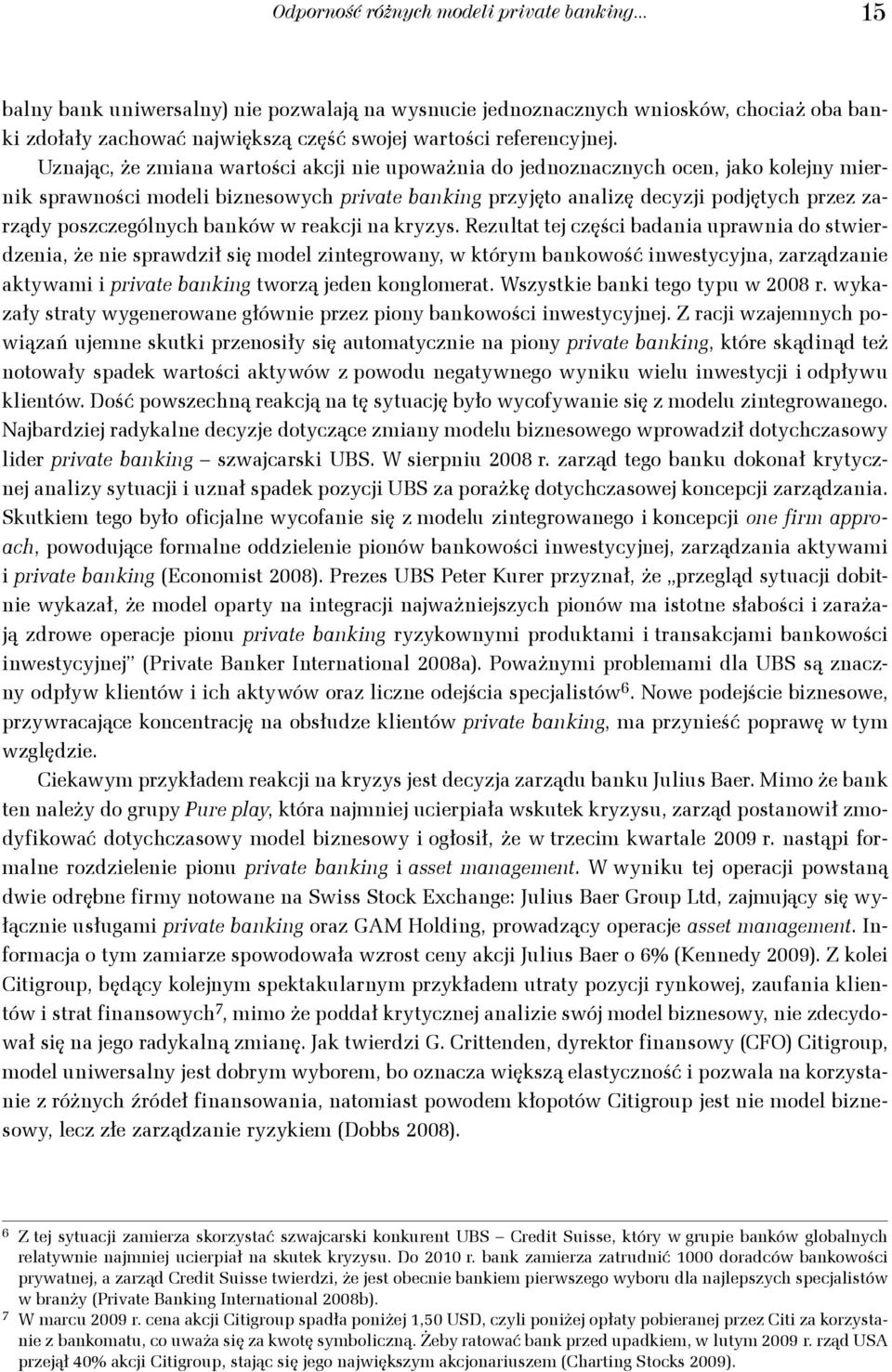 Uznając, że zmiana wartości akcji nie upoważnia do jednoznacznych ocen, jako kolejny miernik sprawności modeli biznesowych private banking przyjęto analizę decyzji podjętych przez zarządy