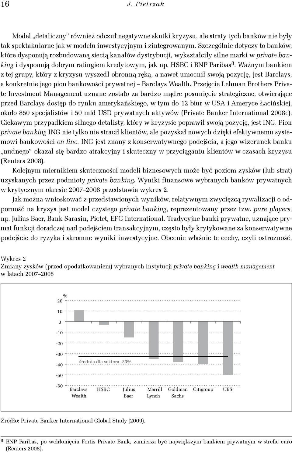 Ważnym bankiem z tej grupy, który z kryzysu wyszedł obronną ręką, a nawet umocnił swoją pozycję, jest Barclays, a konkretnie jego pion bankowości prywatnej Barclays Wealth.