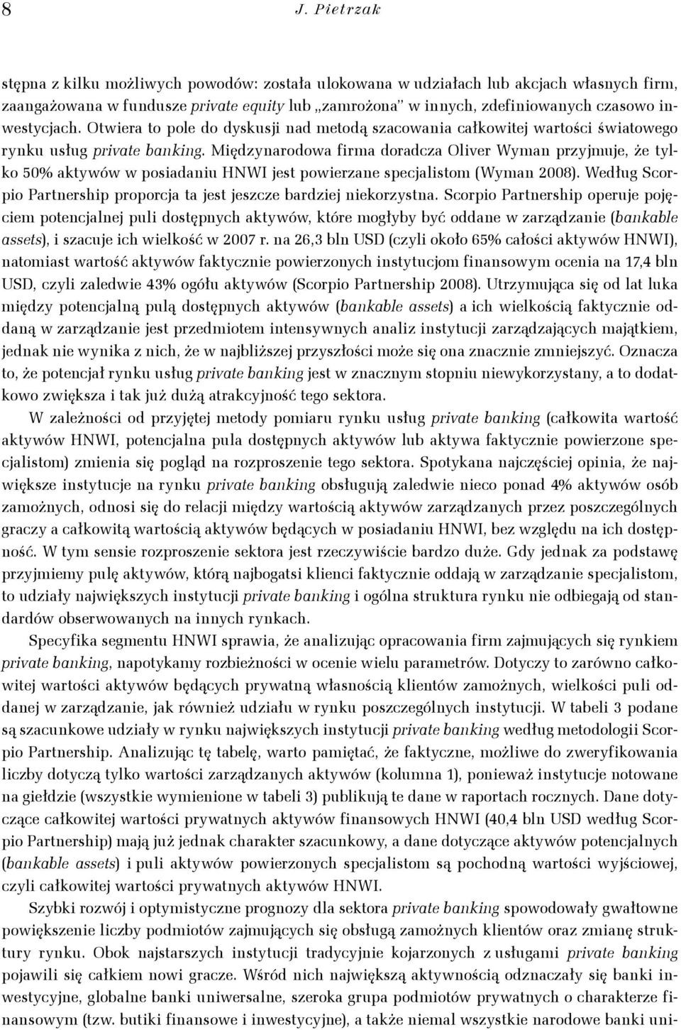 Międzynarodowa firma doradcza Oliver Wyman przyjmuje, że tylko 50% aktywów w posiadaniu HNWI jest powierzane specjalistom (Wyman 2008).