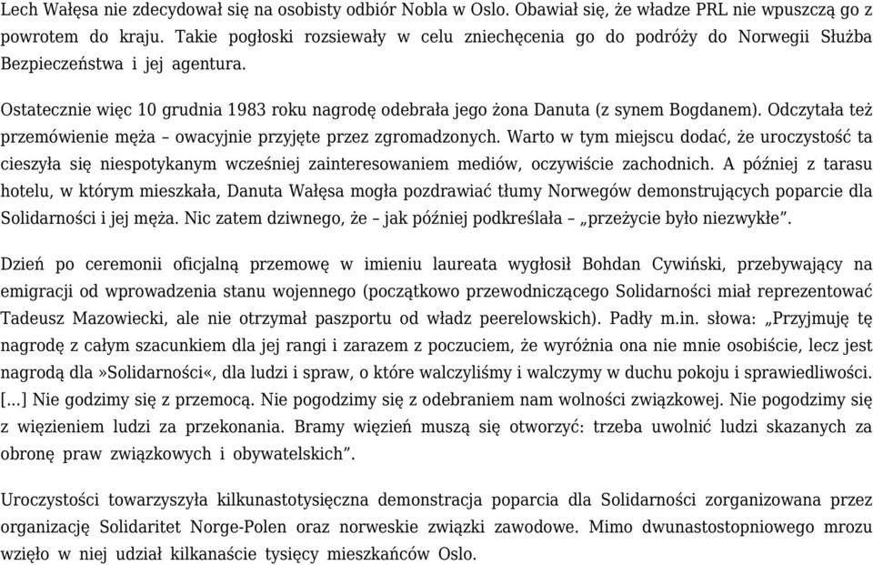 Ostatecznie więc 10 grudnia 1983 roku nagrodę odebrała jego żona Danuta (z synem Bogdanem). Odczytała też przemówienie męża owacyjnie przyjęte przez zgromadzonych.