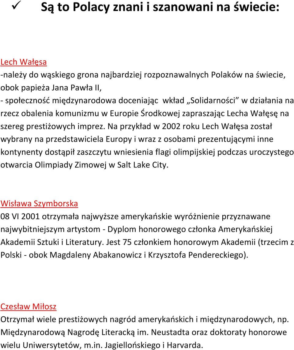 Na przykład w 2002 roku Lech Wałęsa został wybrany na przedstawiciela Europy i wraz z osobami prezentującymi inne kontynenty dostąpił zaszczytu wniesienia flagi olimpijskiej podczas uroczystego