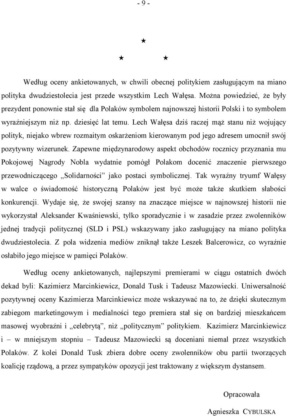 Lech Wałęsa dziś raczej mąż stanu niż wojujący polityk, niejako wbrew rozmaitym oskarżeniom kierowanym pod jego adresem umocnił swój pozytywny wizerunek.
