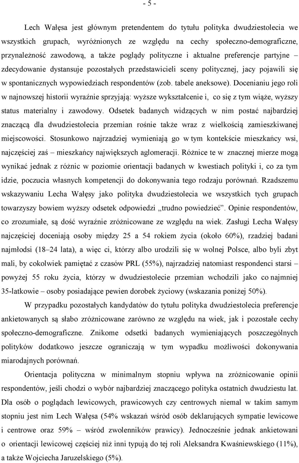 Docenianiu jego roli w najnowszej historii wyraźnie sprzyjają: wyższe wykształcenie i, co się z tym wiąże, wyższy status materialny i zawodowy.