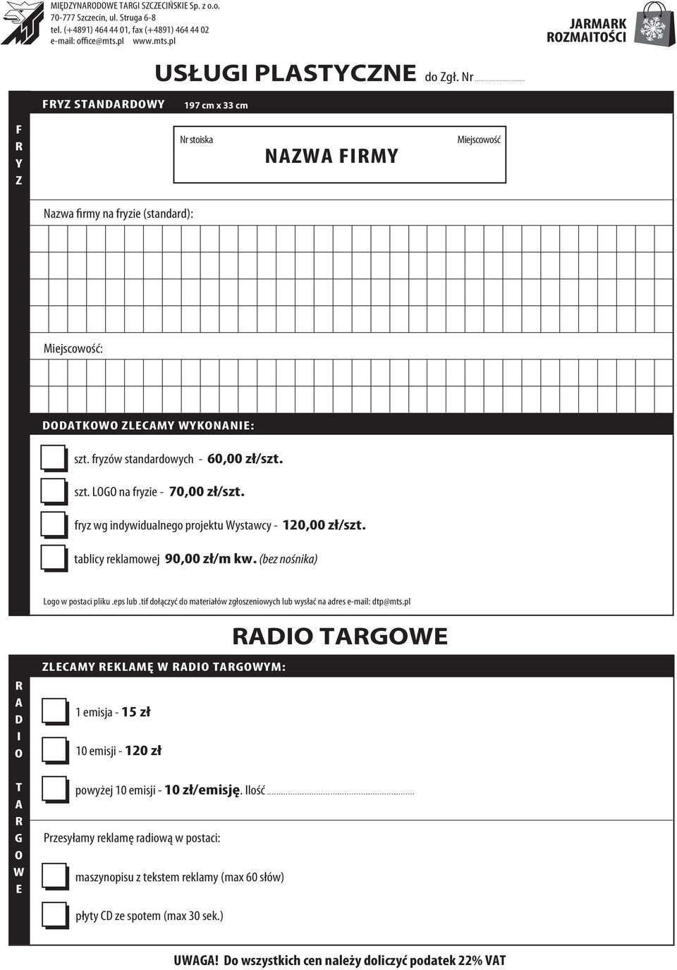 fryz wg indywidualnego projektu Wystawcy - 120,00 zł/szt. tablicy reklamowej 90,00 zł/m kw. (bez nośnika) Logo w postaci pliku.eps lub.