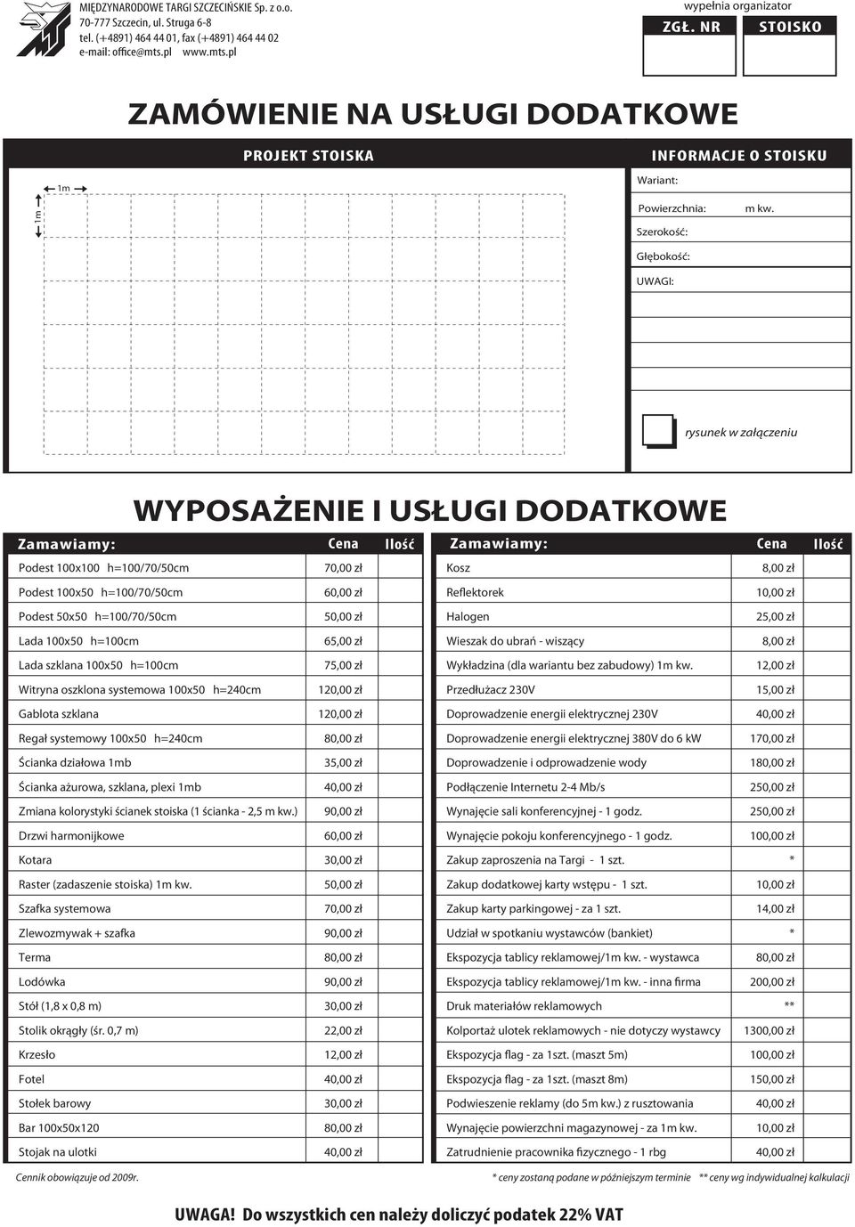 Głębokość: UWGI: rysunek w załączeniu WYPSŻENIE I USŁUGI DDTKWE Zamawiamy: Cena Ilość Zamawiamy: Cena Ilość Podest 100x100 h=100/70/50cm 70,00 zł Kosz 8,00 zł Podest 100x50 h=100/70/50cm 60,00 zł