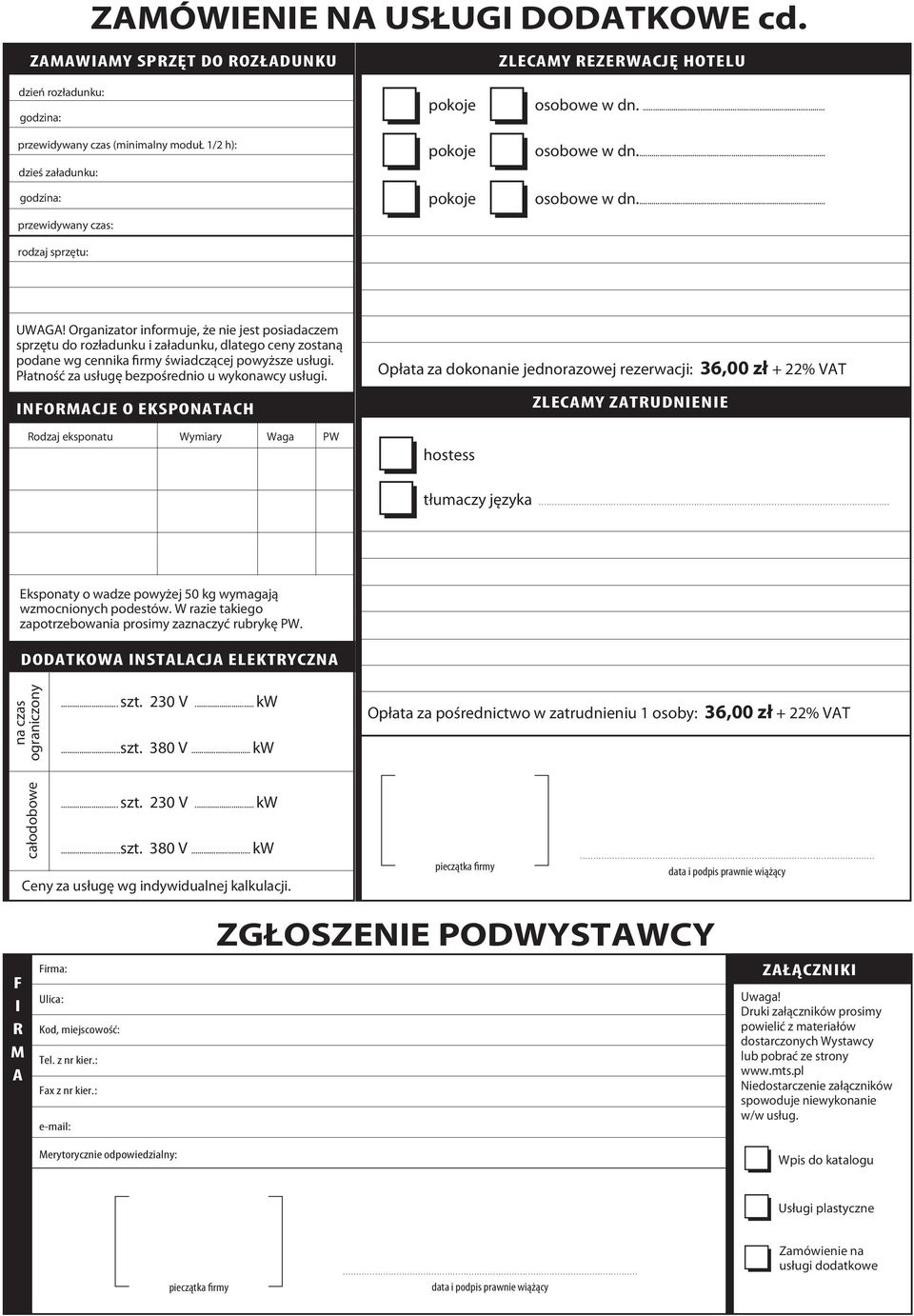 rganizator informuje, że nie jest posiadaczem sprzętu do rozładunku i załadunku, dlatego ceny zostaną podane wg cennika firmy świadczącej powyższe usługi.