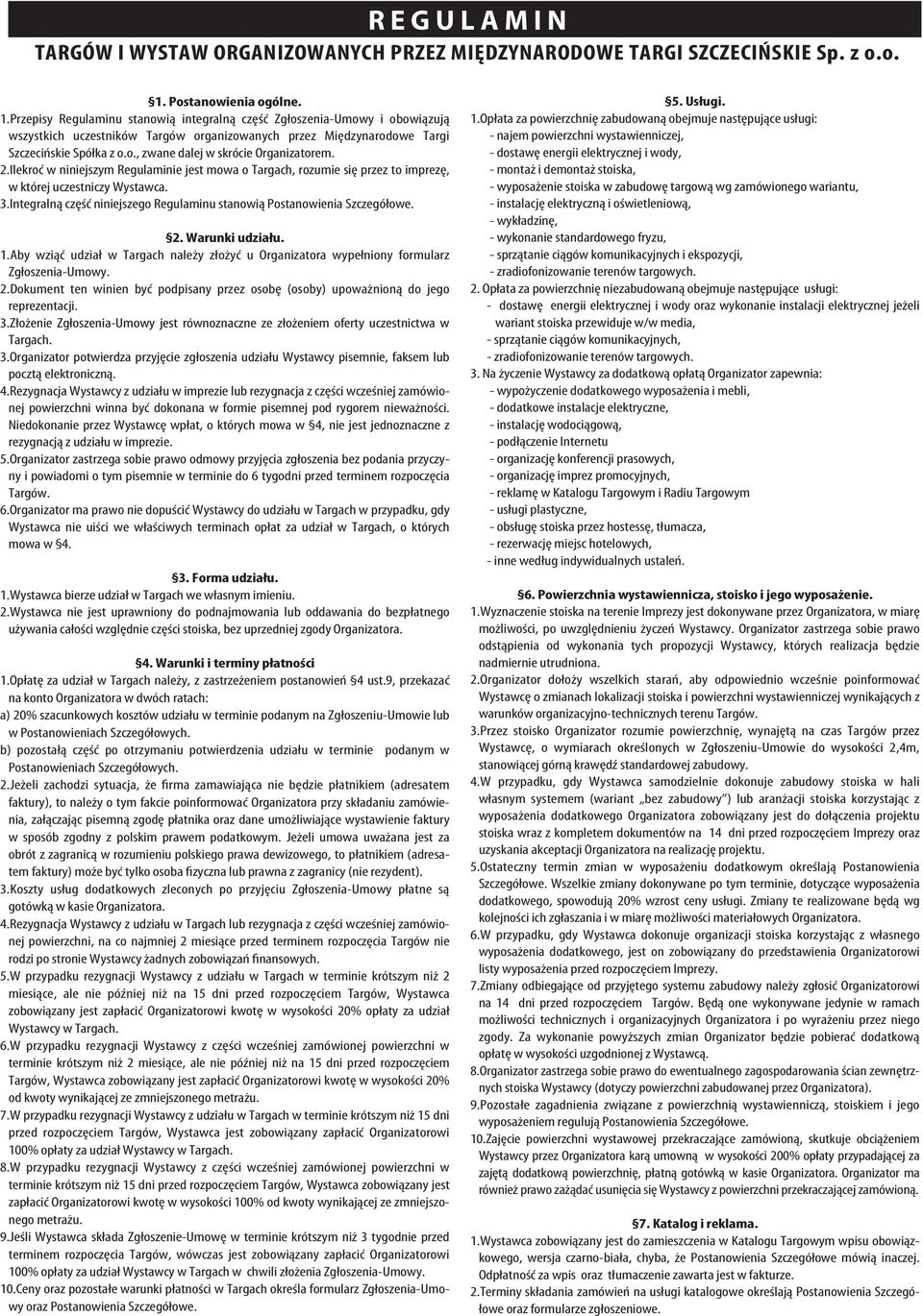 2.Ilekroć w niniejszym egulaminie jest mowa o Targach, rozumie się przez to imprezę, w której uczestniczy Wystawca. 3.Integralną część niniejszego egulaminu stanowią Postanowienia Szczegółowe. 2.