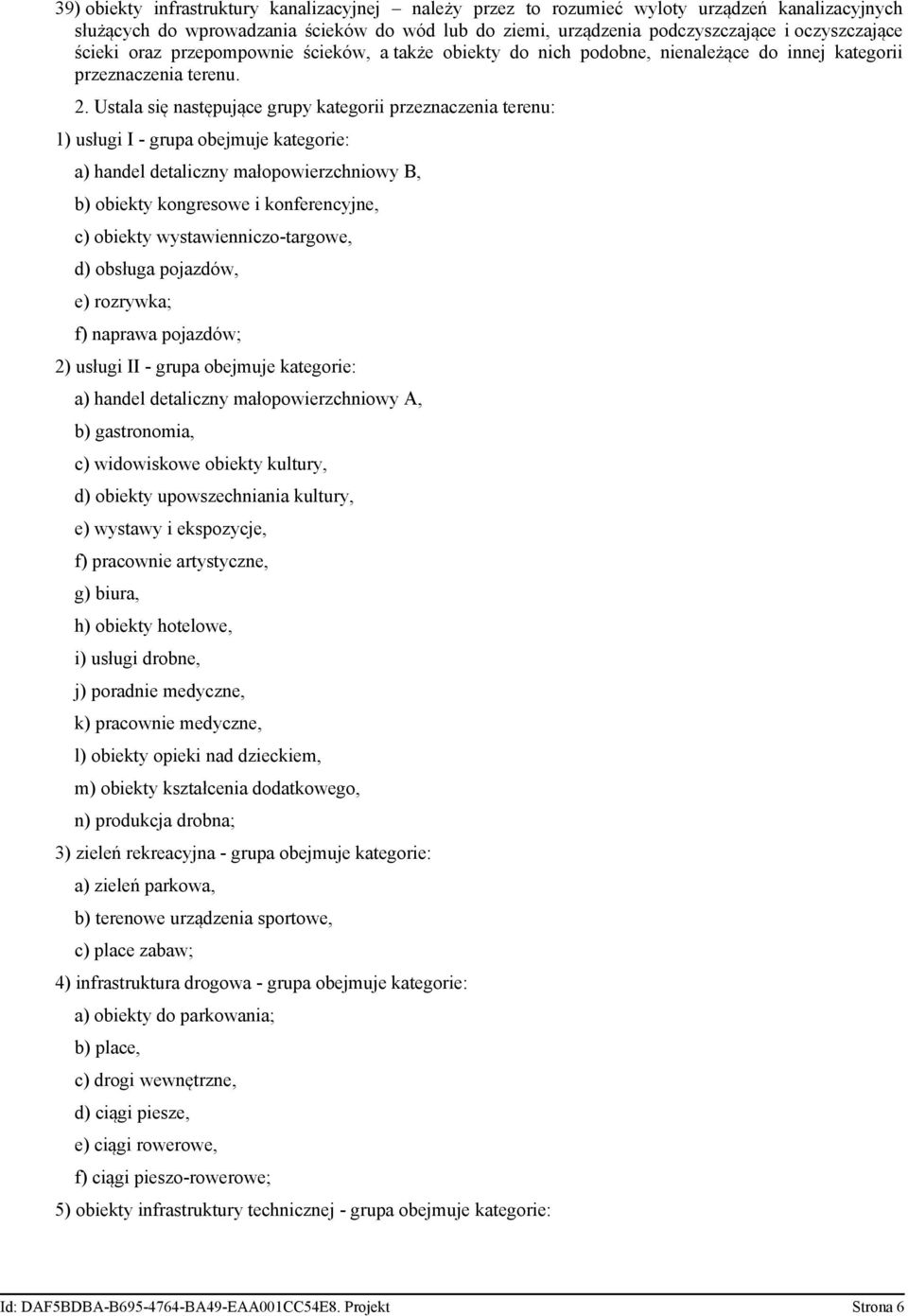 Ustala się następujące grupy kategorii przeznaczenia terenu: 1) usługi I - grupa obejmuje kategorie: a) handel detaliczny małopowierzchniowy B, b) obiekty kongresowe i konferencyjne, c) obiekty