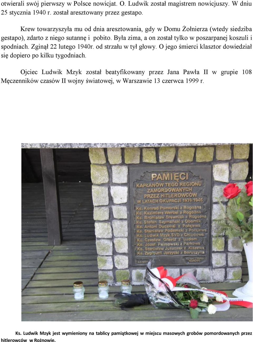 Była zima, a on został tylko w poszarpanej koszuli i spodniach. Zginął 22 lutego 1940r. od strzału w tył głowy. O jego śmierci klasztor dowiedział się dopiero po kilku tygodniach.