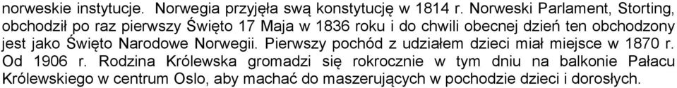 obchodzony jest jako Święto Narodowe Norwegii. Pierwszy pochód z udziałem dzieci miał miejsce w 1870 r. Od 1906 r.