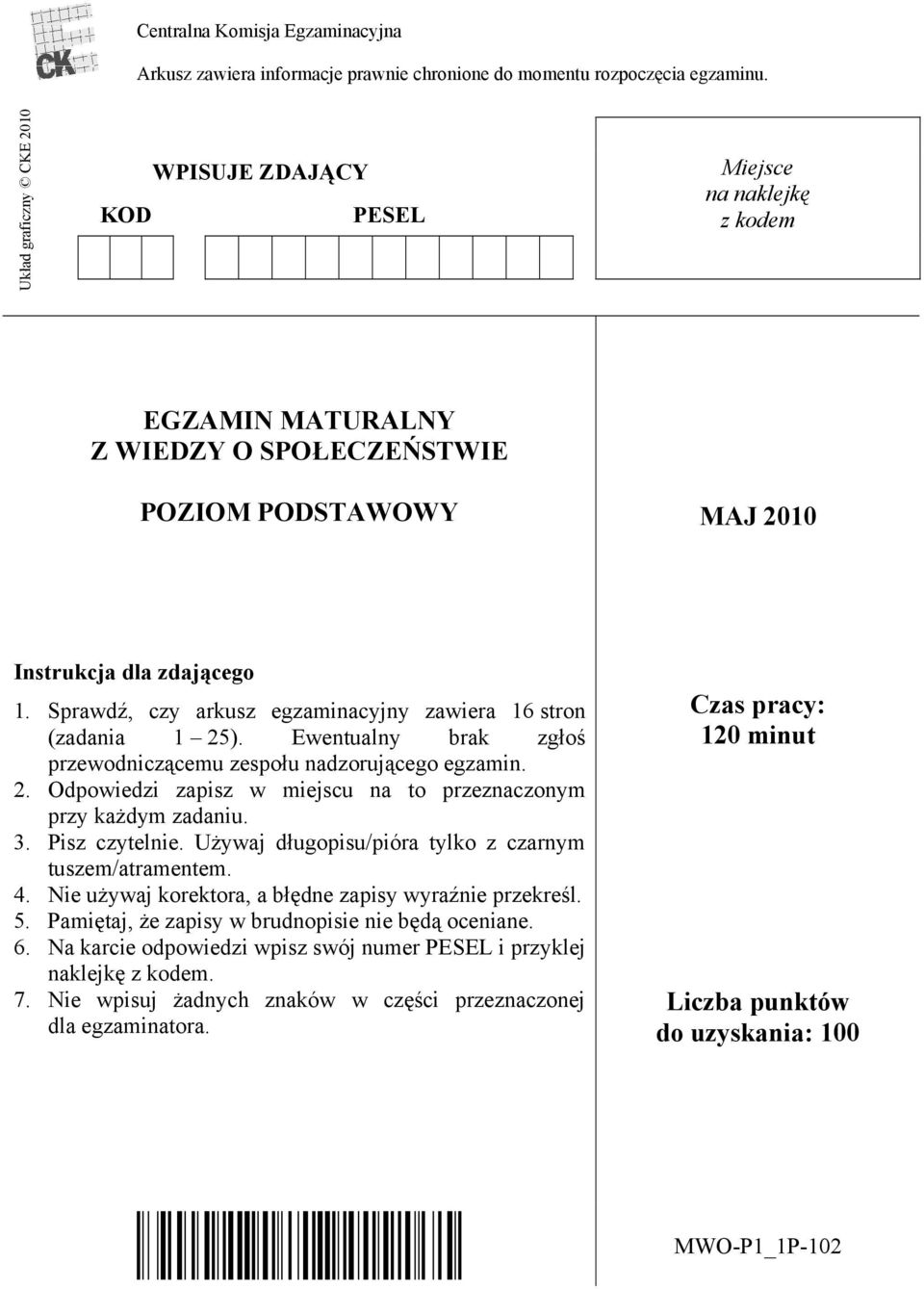 Sprawdź, czy arkusz egzaminacyjny zawiera 16 stron (zadania 1 25). Ewentualny brak zgłoś przewodniczącemu zespołu nadzorującego egzamin. 2. Odpowiedzi zapisz w miejscu na to przeznaczonym przy każdym zadaniu.