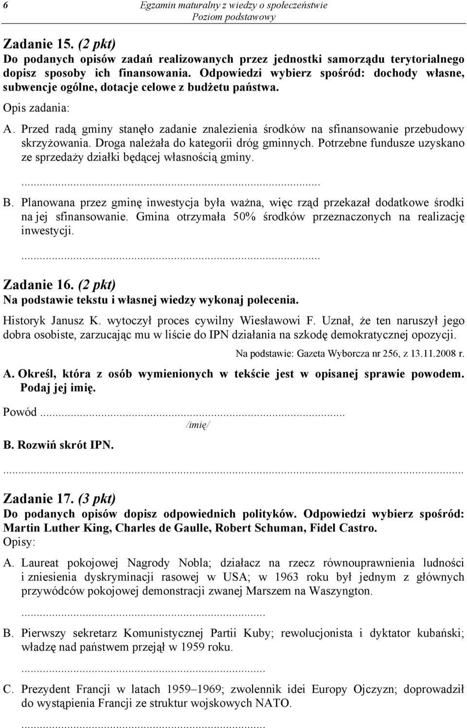 Przed radą gminy stanęło zadanie znalezienia środków na sfinansowanie przebudowy skrzyżowania. Droga należała do kategorii dróg gminnych.