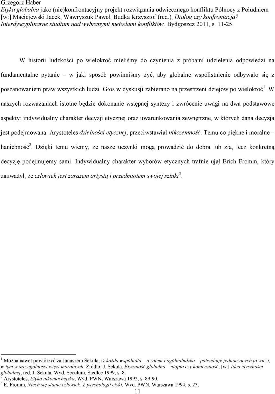 W historii ludzkości po wielokroć mieliśmy do czynienia z próbami udzielenia odpowiedzi na fundamentalne pytanie w jaki sposób powinniśmy żyć, aby globalne współistnienie odbywało się z poszanowaniem