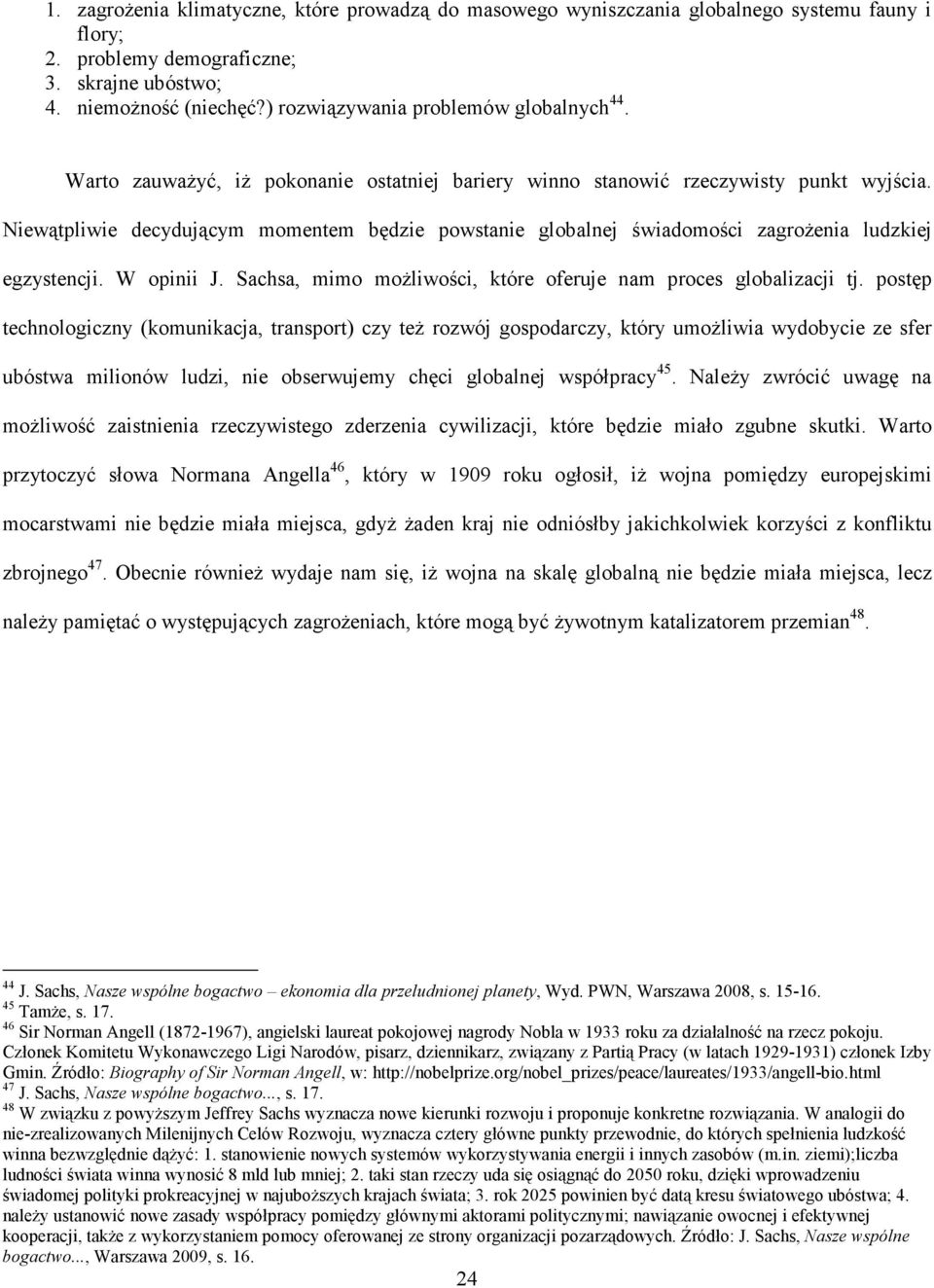 Niewątpliwie decydującym momentem będzie powstanie globalnej świadomości zagrożenia ludzkiej egzystencji. W opinii J. Sachsa, mimo możliwości, które oferuje nam proces globalizacji tj.