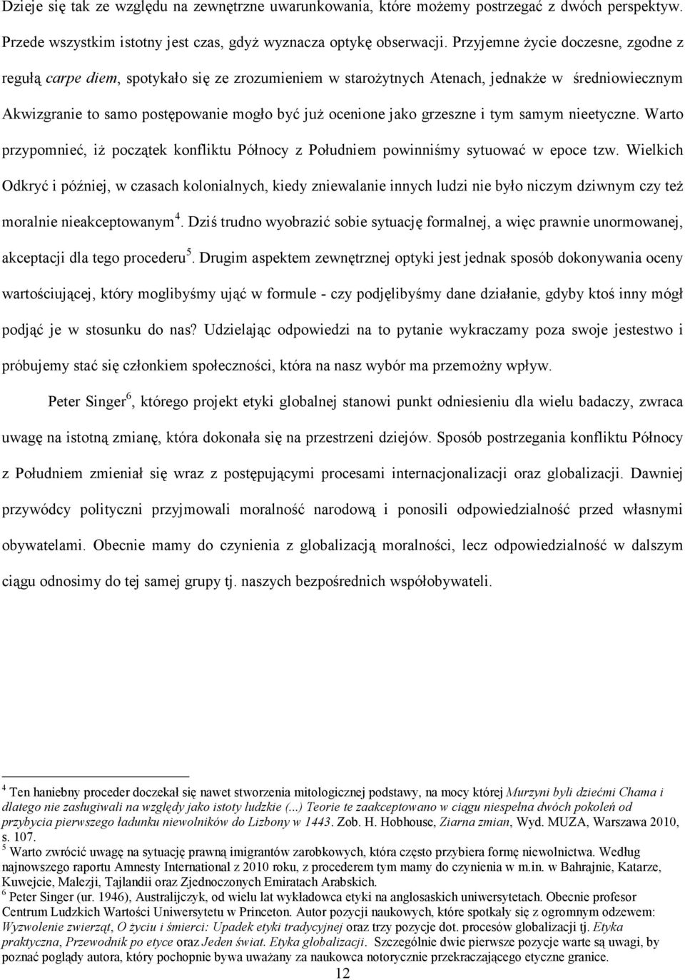 grzeszne i tym samym nieetyczne. Warto przypomnieć, iż początek konfliktu Północy z Południem powinniśmy sytuować w epoce tzw.