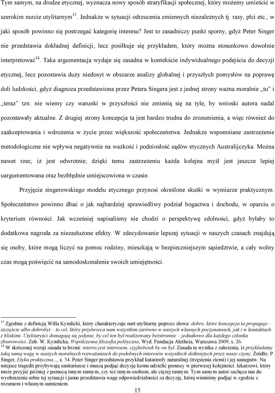 Jest to zasadniczy punkt sporny, gdyż Peter Singer nie przedstawia dokładnej definicji, lecz posiłkuje się przykładem, który można stosunkowo dowolnie interpretować 14.