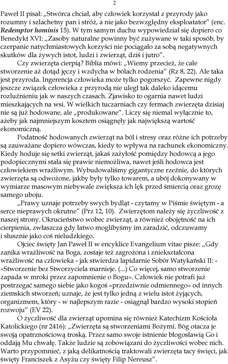 żywych istot, ludzi i zwierząt, dziś i jutro. Czy zwierzęta cierpią? Biblia mówi: Wiemy przecież, że całe stworzenie aż dotąd jęczy i wzdycha w bólach rodzenia (Rz 8, 22). Ale taka jest przyroda.