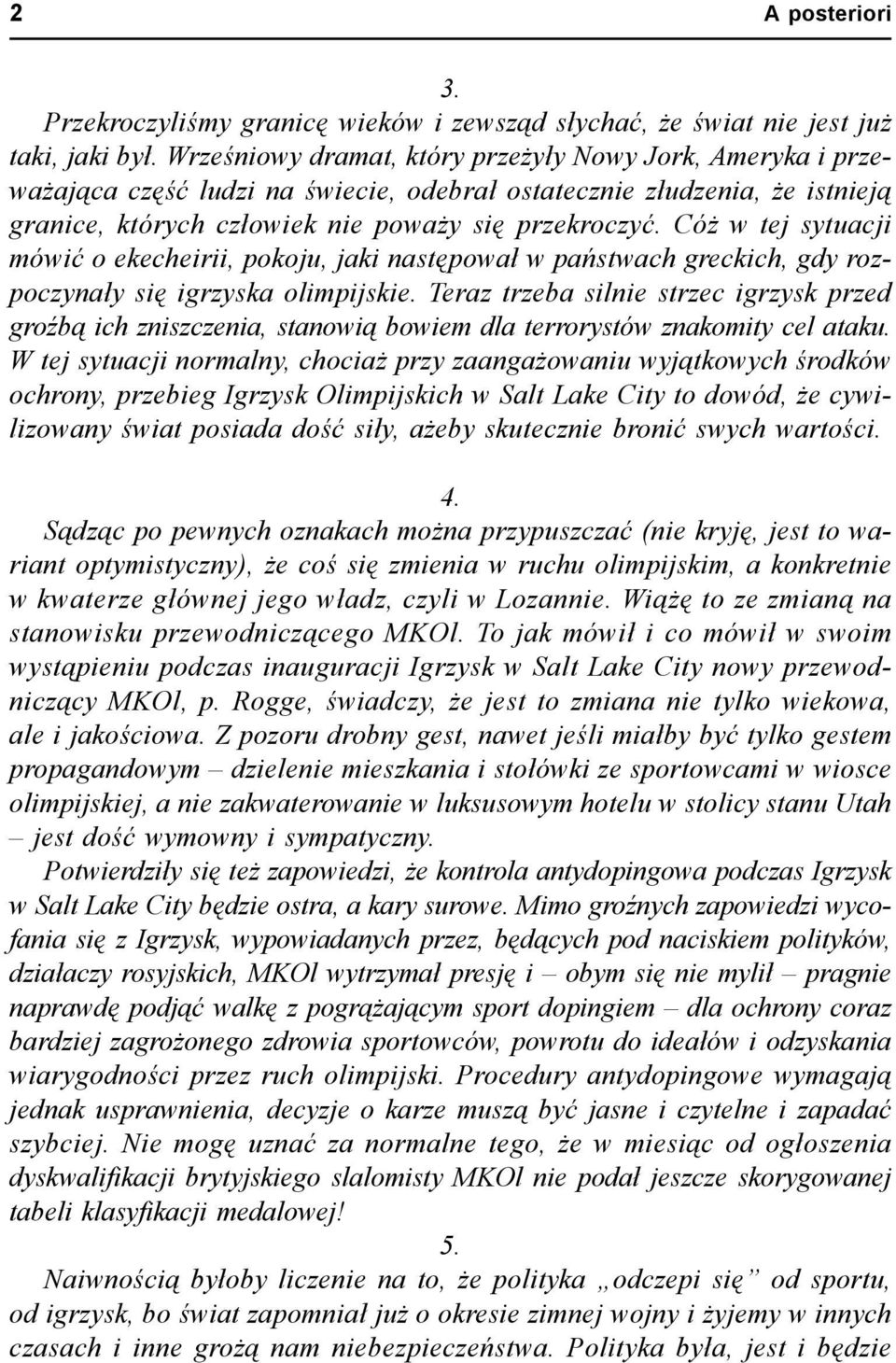 Cóż w tej sytuacji mówić o ekecheirii, pokoju, jaki następował w państwach greckich, gdy rozpoczynały się igrzyska olimpijskie.