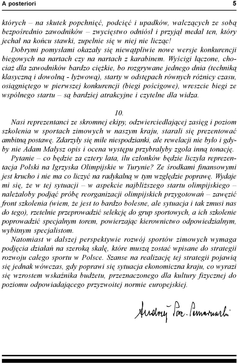 Wyścigi łączone, chociaż dla zawodników bardzo ciężkie, bo rozgrywane jednego dnia (techniką klasyczną i dowolną - łyżwową), starty w odstępach równych różnicy czasu, osiągniętego w pierwszej