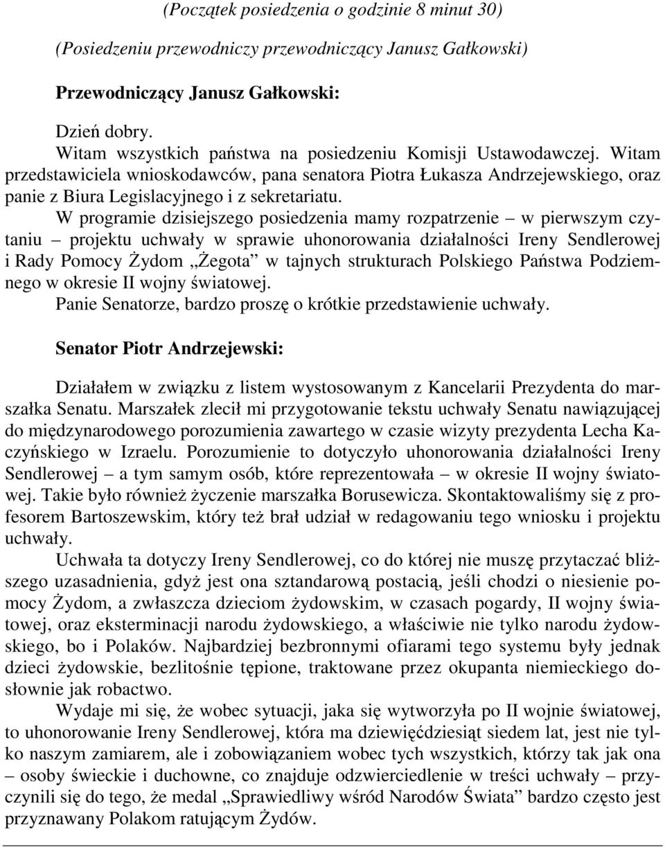 W programie dzisiejszego posiedzenia mamy rozpatrzenie w pierwszym czytaniu projektu uchwały w sprawie uhonorowania działalności Ireny Sendlerowej i Rady Pomocy Żydom Żegota w tajnych strukturach