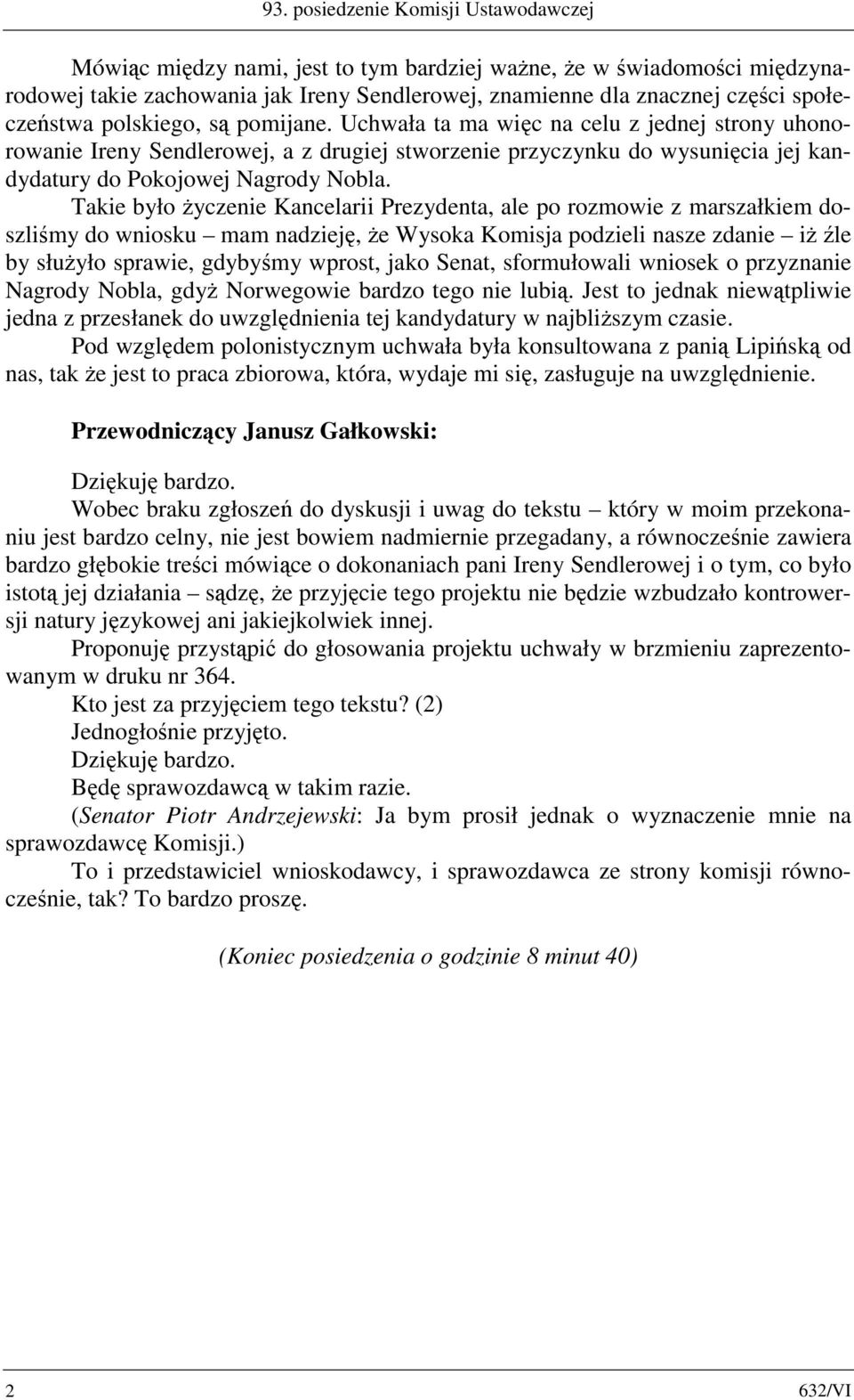 Uchwała ta ma więc na celu z jednej strony uhonorowanie Ireny Sendlerowej, a z drugiej stworzenie przyczynku do wysunięcia jej kandydatury do Pokojowej Nagrody Nobla.