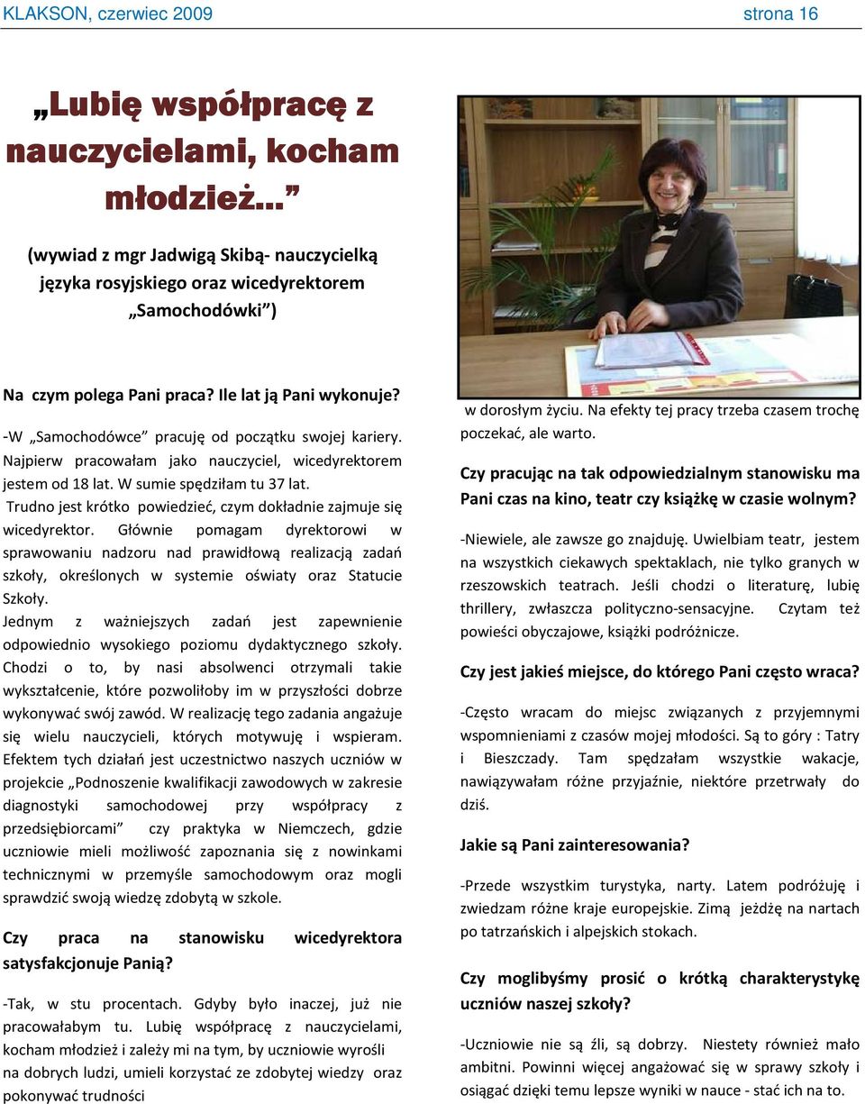 -W Samochodówce pracuję od początku swojej kariery. Najpierw pracowałam jako nauczyciel, wicedyrektorem jestem od 18 lat. W sumie spędziłam tu 37 lat.