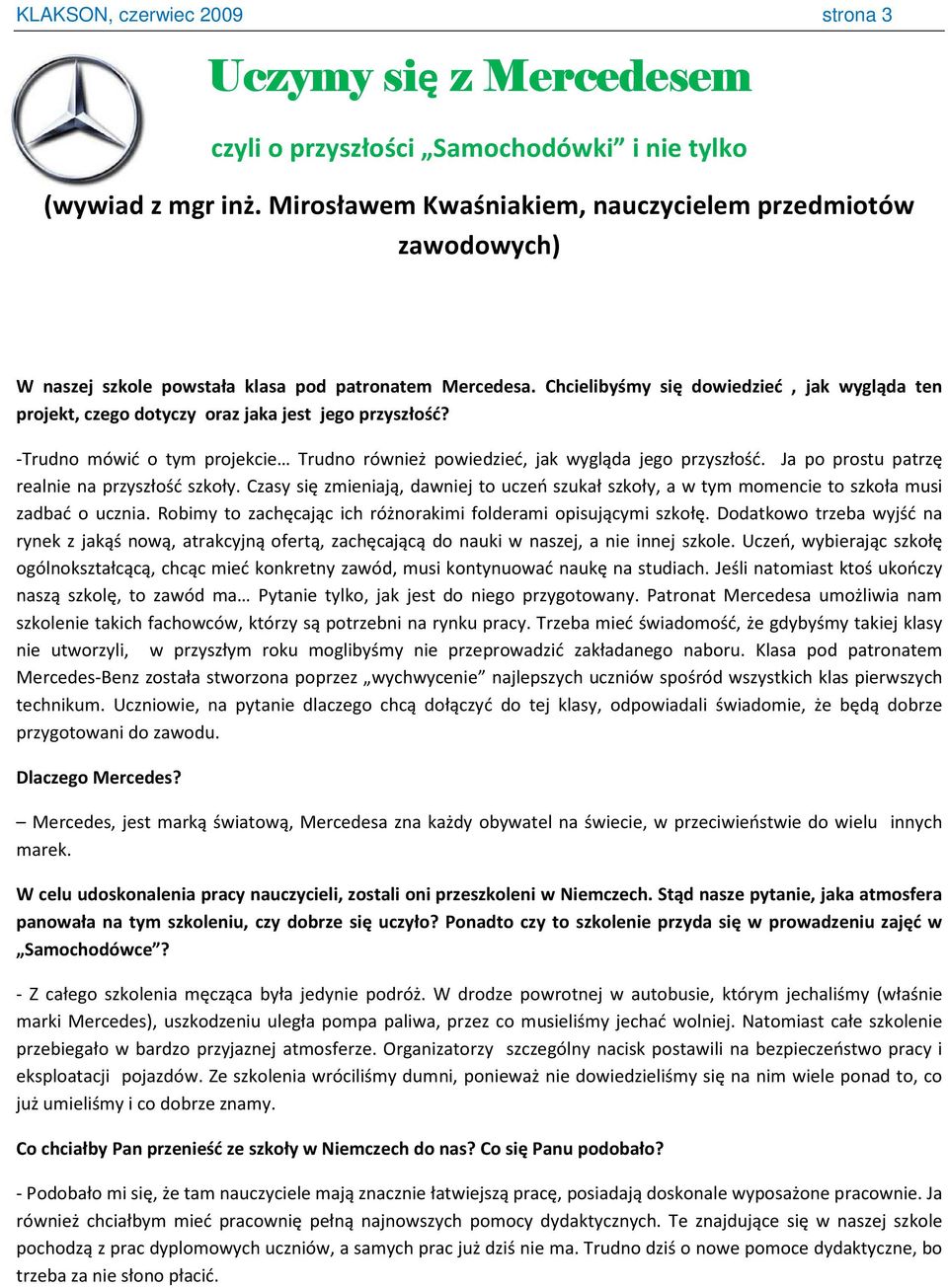 Chcielibyśmy się dowiedzieć, jak wygląda ten projekt, czego dotyczy oraz jaka jest jego przyszłość? -Trudno mówić o tym projekcie Trudno również powiedzieć, jak wygląda jego przyszłość.