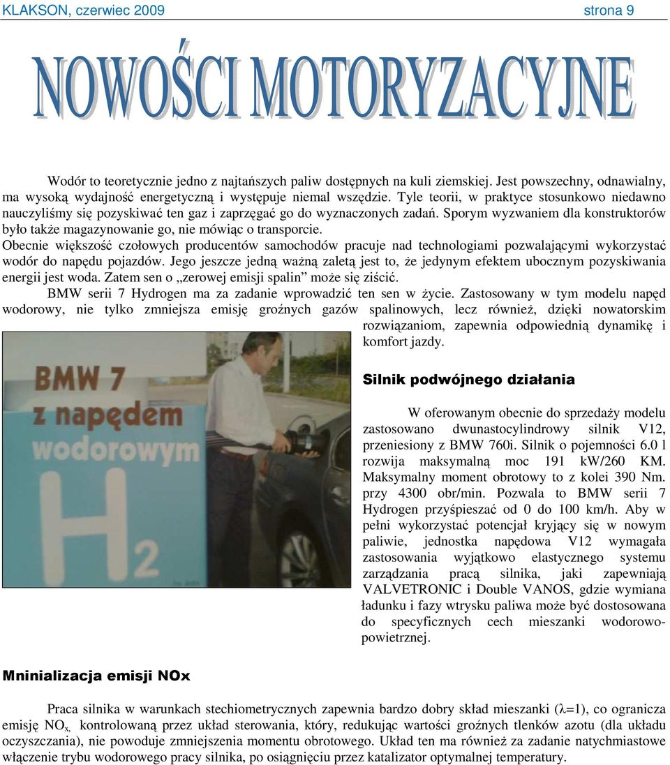 Sporym wyzwaniem dla konstruktorów było takŝe magazynowanie go, nie mówiąc o transporcie.