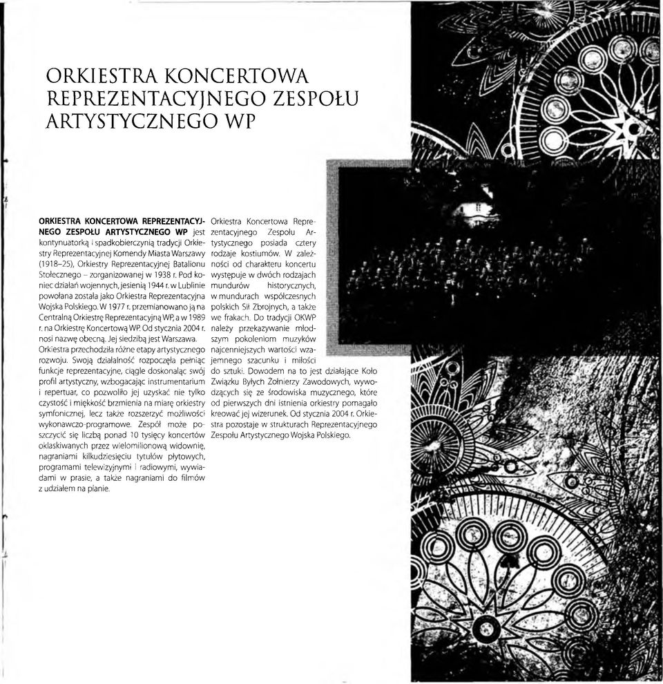 w Lublinie powołana została jako Orkiestra Reprezentacyjna Wojska Polskiego. W 1977 r. przemianowano ją na Centralną Orkiestrę Reprezentacyjną WP, a w 1989 r. na Orkiestrę Koncertową WP.