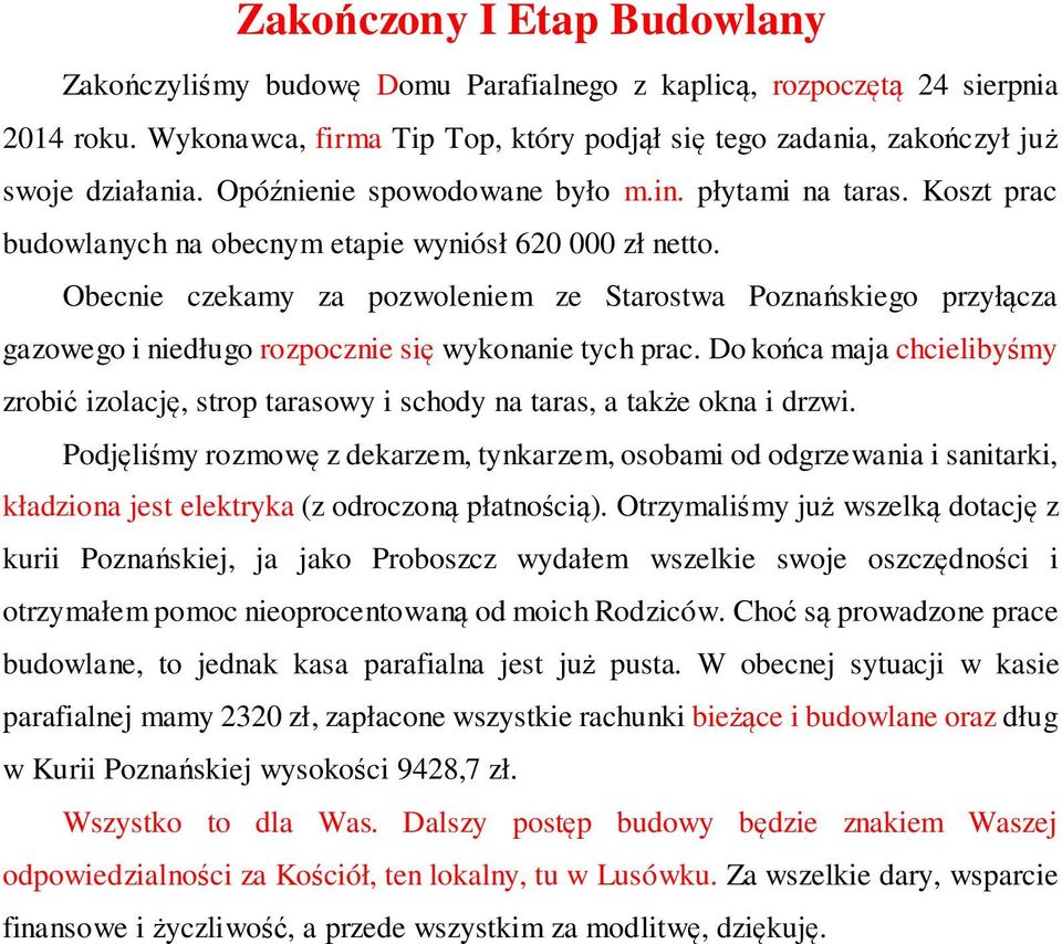 Obecnie czekamy za pozwoleniem ze Starostwa Poznańskiego przyłącza gazowego i niedługo rozpocznie się wykonanie tych prac.