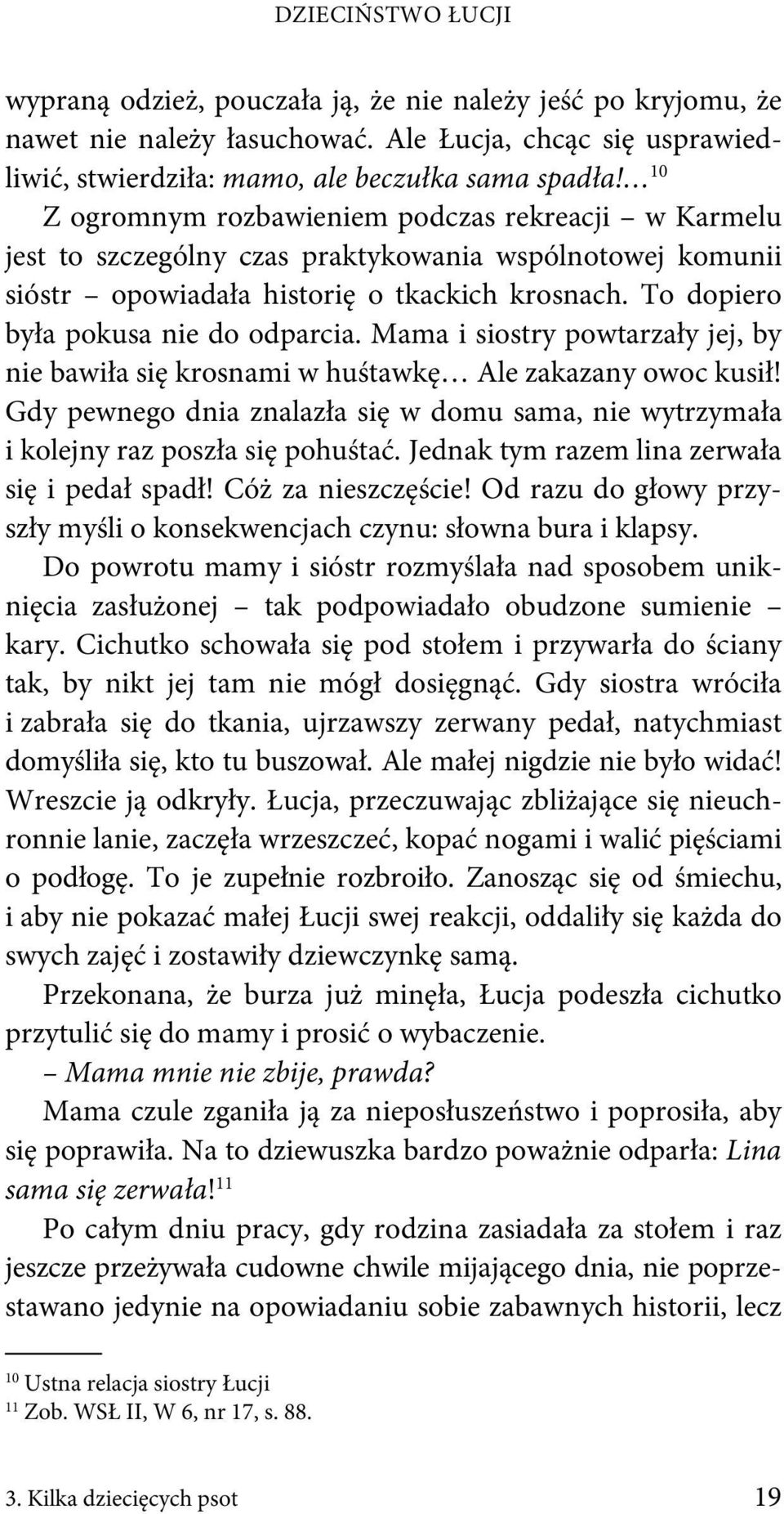 To dopiero była pokusa nie do odparcia. Mama i siostry powtarzały jej, by nie bawiła się krosnami w huśtawkę Ale zakazany owoc kusił!