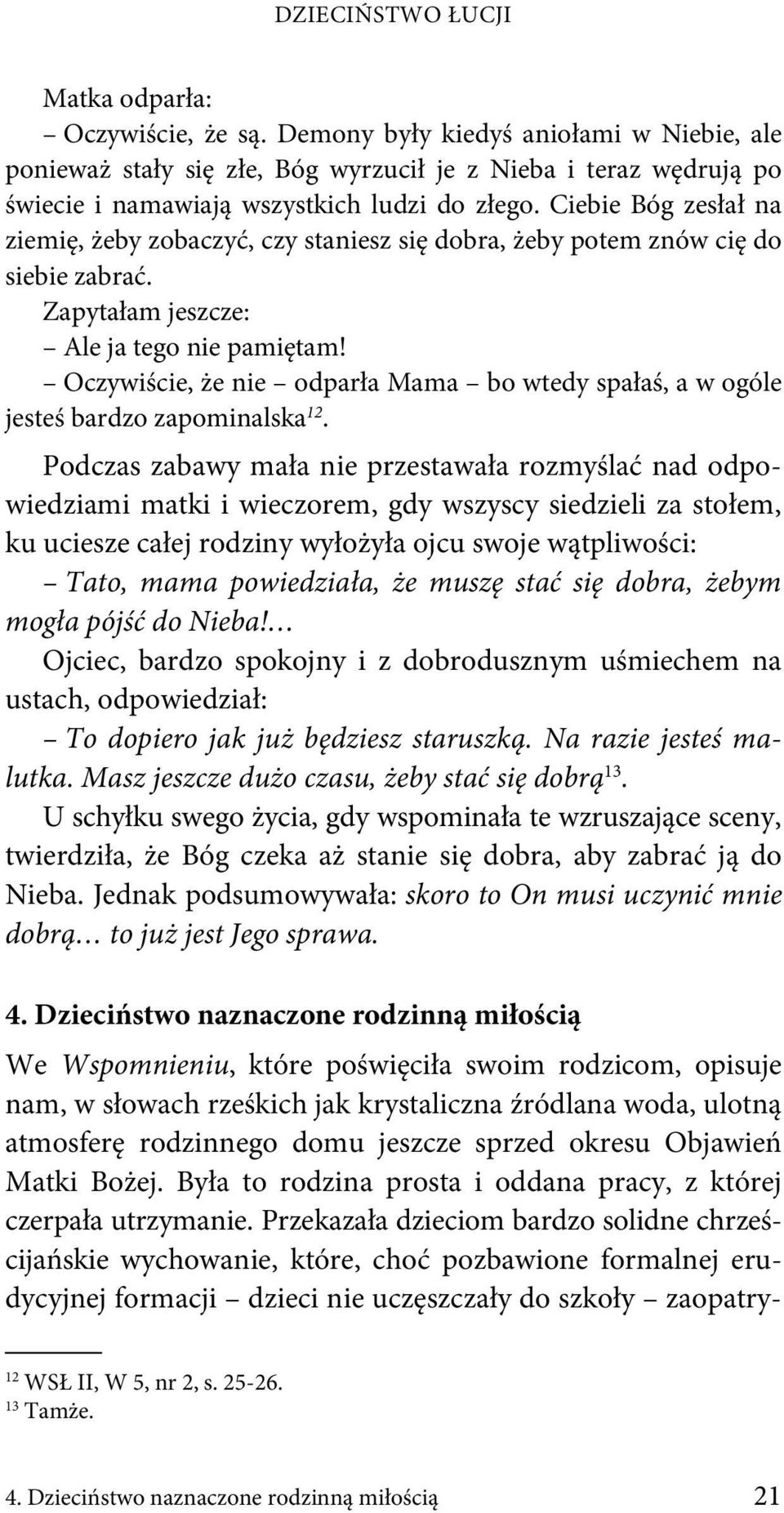 Ciebie Bóg zesłał na ziemię, żeby zobaczyć, czy staniesz się dobra, żeby potem znów cię do siebie zabrać. Zapytałam jeszcze: Ale ja tego nie pamiętam!