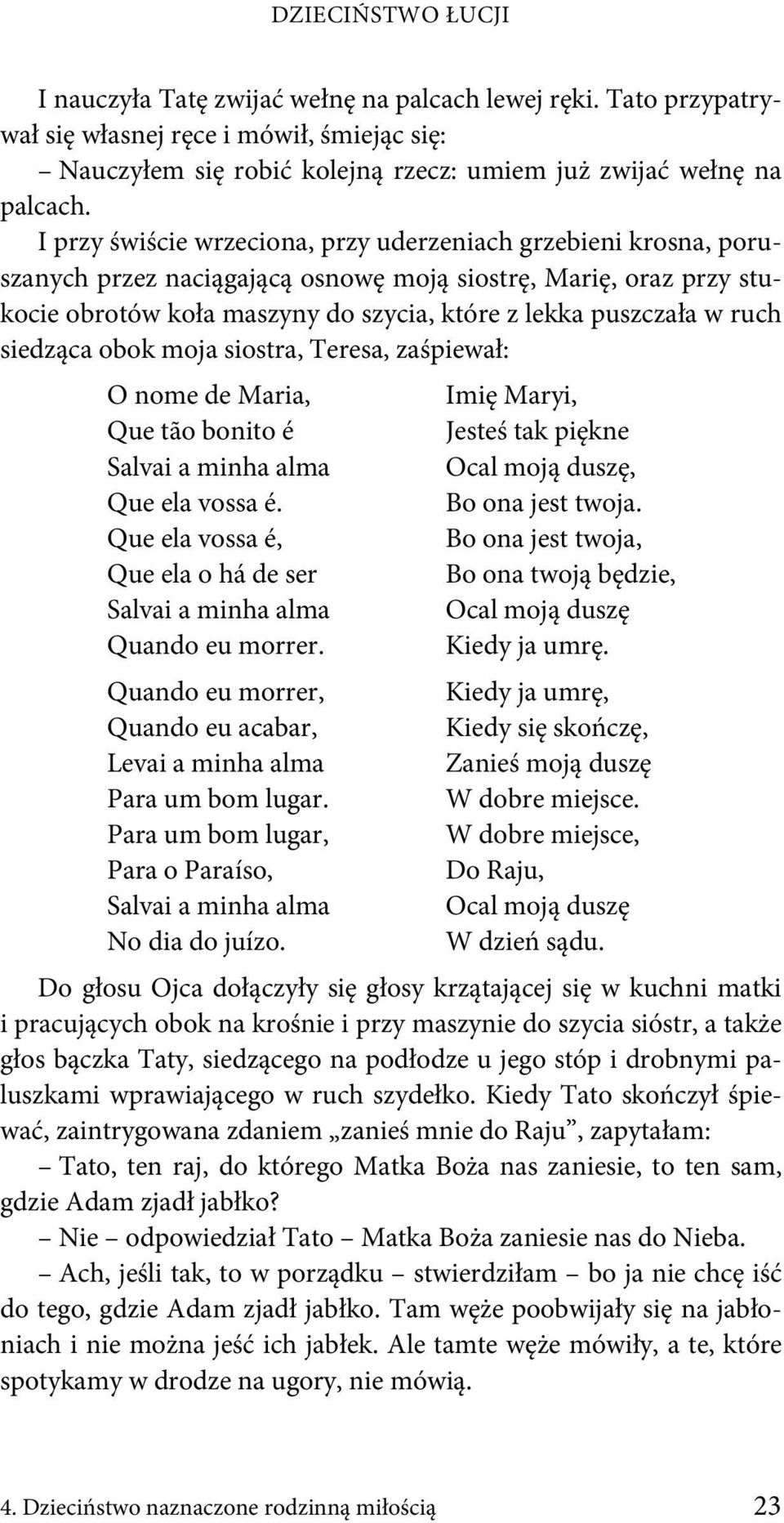 ruch siedząca obok moja siostra, Teresa, zaśpiewał: O nome de Maria, Que tão bonito é Salvai a minha alma Que ela vossa é. Que ela vossa é, Que ela o há de ser Salvai a minha alma Quando eu morrer.