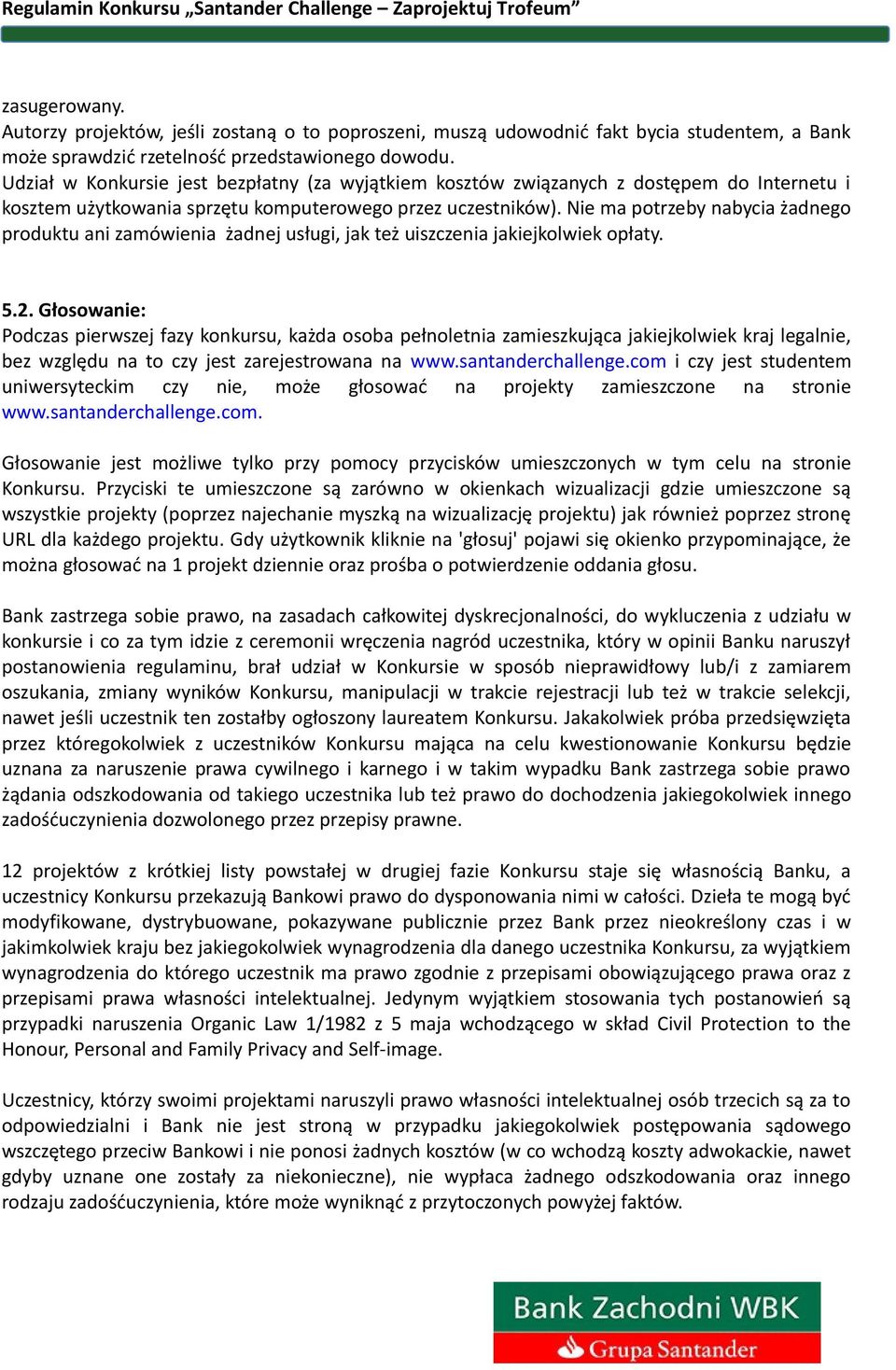 Nie ma potrzeby nabycia żadnego produktu ani zamówienia żadnej usługi, jak też uiszczenia jakiejkolwiek opłaty. 5.2.